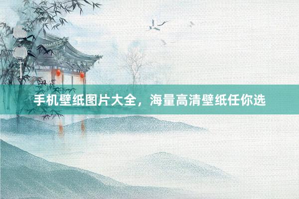 手机壁纸图片大全，海量高清壁纸任你选
