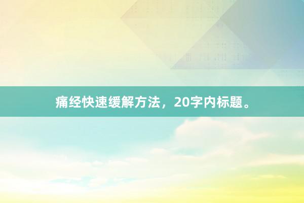 痛经快速缓解方法，20字内标题。