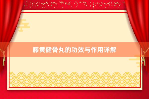 藤黄健骨丸的功效与作用详解