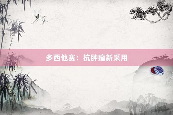 多西他赛：抗肿瘤新采用