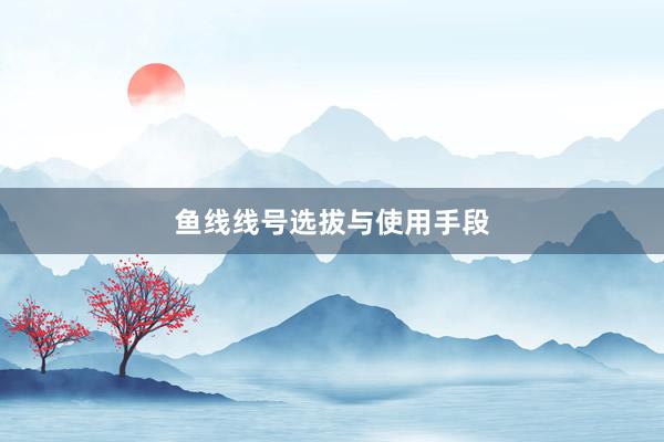 鱼线线号选拔与使用手段